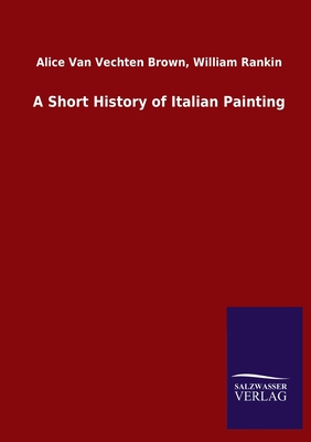 A Short History of Italian Painting - Brown, Alice Van Vechten Rankin William