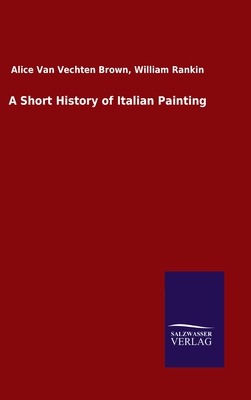 A Short History of Italian Painting - Brown, Alice Van Vechten Rankin William