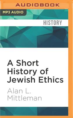 A Short History of Jewish Ethics: Conduct and Character in the Context of Covenant - Mittleman, Alan L, and Paris, Andy (Read by)