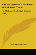 A Short History Of Mediaeval And Modern Times: For Colleges And High Schools (1906)