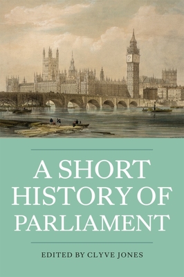 A Short History of Parliament: England, Great Britain, the United Kingdom, Ireland & Scotland - Jones, Clyve (Editor), and Hawkyard, Alasdair (Contributions by), and Harris, Bob (Contributions by)