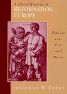 A Short History of Reformation Europe: Dances Over Fire and Water