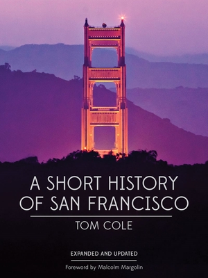 A Short History of San Francisco - Cole, Tom, and Margolin, Malcolm (Foreword by)