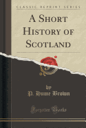 A Short History of Scotland (Classic Reprint)