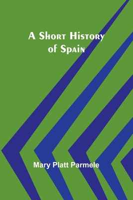 A Short History of Spain - Parmele, Mary Platt