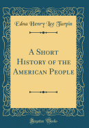A Short History of the American People (Classic Reprint)