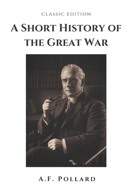 A Short History of the Great War: With original illustrations - Pollard, A F