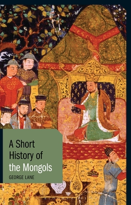 A Short History of the Mongols - Lane, George