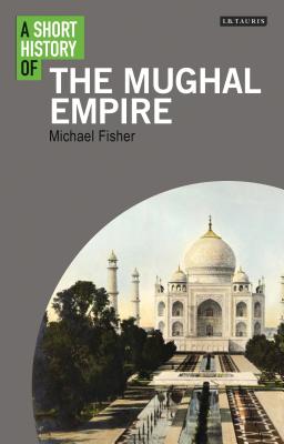 A Short History of the Mughal Empire - Fisher, Michael