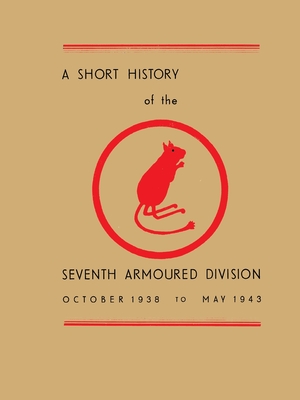 A Short History of the Seventh Armoured Division: October 1938 - May 1943 - Carver, Lt -Col R M P