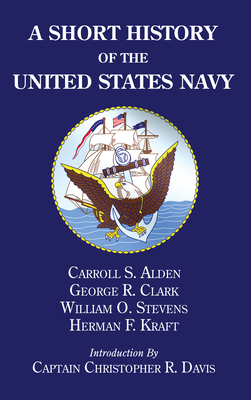 A Short History of the United States Navy - Alden, Carroll S (Editor), and Davis, Christopher R (Foreword by)