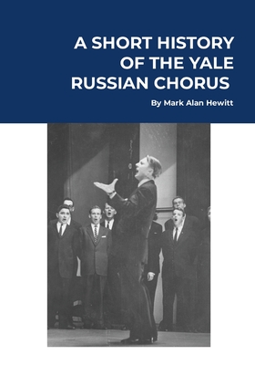 A Short History of the Yale Russian Chorus: Basic Edition - Hewitt, Mark Alan, and Hille, Harald (Editor), and Johnson, W Lewis (Editor)