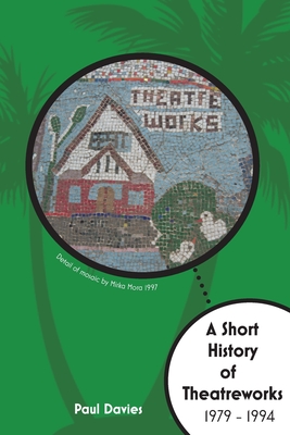 A Short History of TheatreWorks - Davies, Paul M