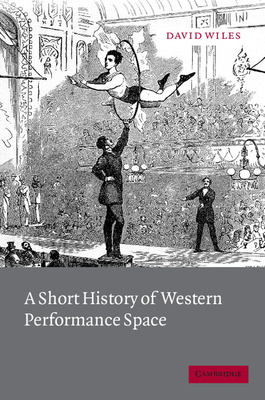 A Short History of Western Performance Space - Wiles, David