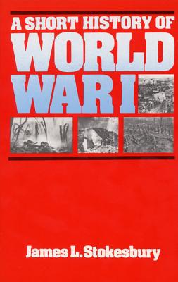 A Short History of World War I - Stokesbury, James L