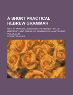 A Short Practical Hebrew Grammar; With an Appendix Containing the Hebrew Text of Genesis I-VI, and Psalms I-VI, Grammatical Analysis and Vocabulary