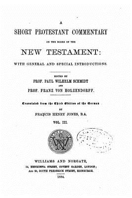 A Short Protestant Commentary on the Books of the New Testament - Vol. III - Schmidt, Paul Wilhelm