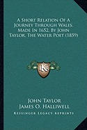 A Short Relation Of A Journey Through Wales, Made In 1652, By John Taylor, The Water Poet (1859)