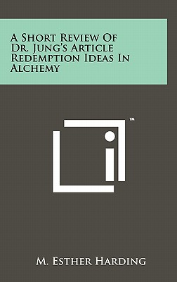 A Short Review of Dr. Jung's Article Redemption Ideas in Alchemy - Harding, M Esther