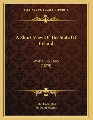 A Short View of the State of Ireland: Written in 1605 (1879) - Harington, John, Sir, and Macray, W Dunn (Editor)