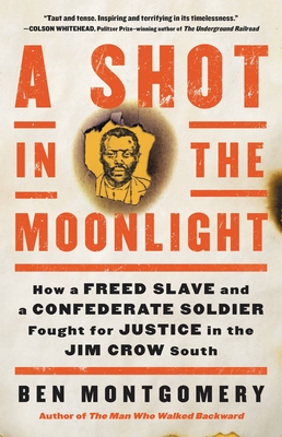 A Shot in the Moonlight: How a Freed Slave and a Confederate Soldier Fought for Justice in the Jim Crow South - Montgomery, Ben