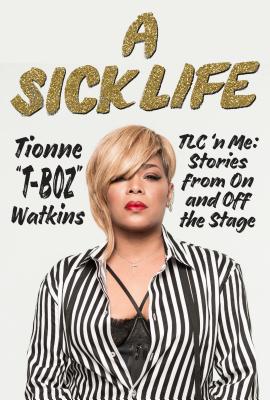 A Sick Life: TLC 'n Me: Stories from on and Off the Stage - Watkins, Tionne