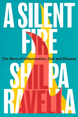 A Silent Fire: The Story of Inflammation, Diet and Disease - Ravella, Shilpa