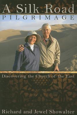 A Silk Road Pilgrimage: Discovering the Church of the East - Showalter, Richard