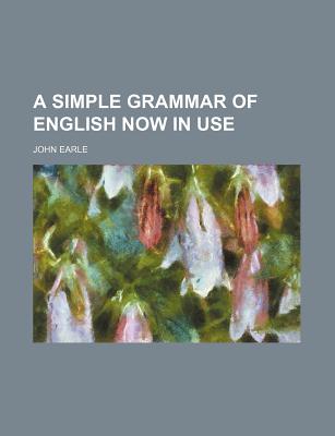 A Simple Grammar of English Now in Use - Earle, John