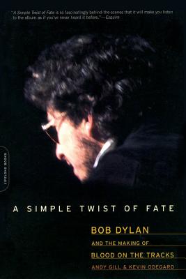 A Simple Twist of Fate: Bob Dylan and the Making of Blood on the Tracks - Gill, Andy, and Odegard, Kevin