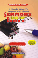 A Simple Way to Prepare and Preach Sermons from the Bible: Tried, Tested and effective principles for preparing and preaching sound biblical sermons from God's Holy Book