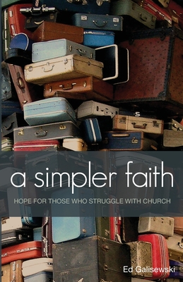 A simpler faith - Hope for people who Struggle with Church - Galisewski, Ed