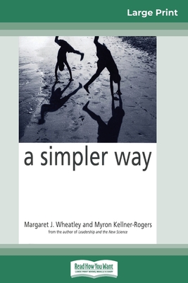 A Simpler Way (16pt Large Print Edition) - Wheatley, Margaret J, and Kellner-Rogers, Myron