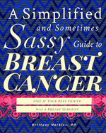 A Simplified and Sometimes Sassy Guide to Breast Cancer: Like if Your Best Friend was a Surgeon