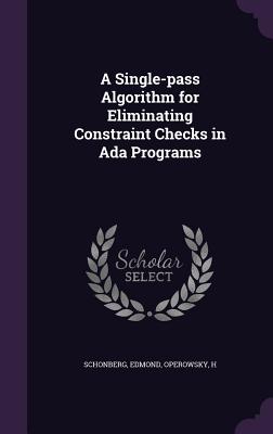 A Single-pass Algorithm for Eliminating Constraint Checks in Ada Programs - Schonberg, Edmond, and Operowsky, H