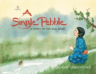 A Single Pebble: A Story of the Silk Road - Christensen, Bonnie