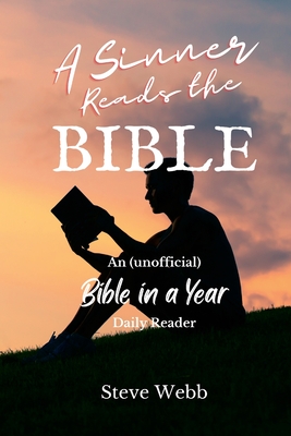 A Sinner Reads the Bible: An (unofficial) Bible in a Year Daily Reader - Webb, Steve