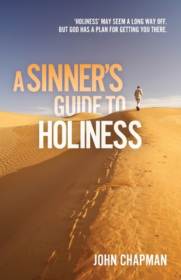 A Sinner's Guide to Holiness: Holiness may seem a long way off, but God has a plan for getting you there - Chapman, John, Dr.