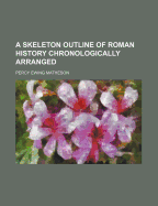 A Skeleton Outline of Roman History: Chronologically Arranged - Matheson, Percy Ewing