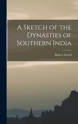 A Sketch of the Dynasties of Southern India - Sewell, Robert