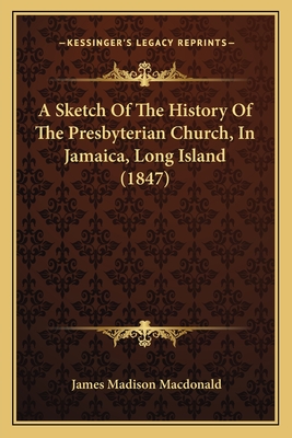 A Sketch of the History of the Presbyterian Church, in Jamaica, Long Island (1847) - MacDonald, James Madison