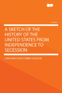 A Sketch of the History of the United States from Independence to Secession