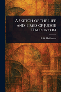 A Sketch of the Life and Times of Judge Haliburton