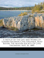 A Sketch of the Life and Works of Loammi Baldwin: Civil Engineer, Read Before the Boston Society of Civil Engineers, Sept. 16, 1885