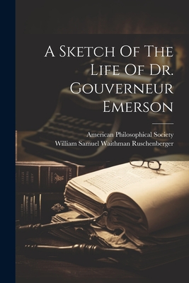 A Sketch Of The Life Of Dr. Gouverneur Emerson - William Samuel Waithman Ruschenberger (Creator), and American Philosophical Society (Creator)