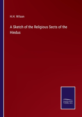 A Sketch of the Religious Sects of the Hindus - Wilson, H H