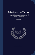 A Sketch of the Talmud: The World Renowned Collection of Jewish Traditions; Volume 2