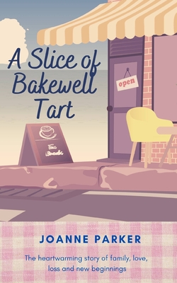 A Slice of Bakewell Tart: The heart-warming story of family, love, loss and new beginnings - Parker, Joanne