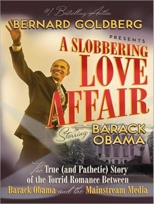 A Slobbering Love Affair: The True (and Pathetic) Story of the Torrid Romance Between Ckck Obama and the Mainstream Media - Goldberg, Bernard, and Sklar, Alan (Narrator)