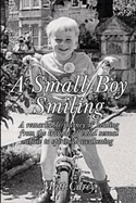 A Small Boy Smiling 2018: A remarkable journey of healing from the trauma of child sexual abuse to spiritual awakening